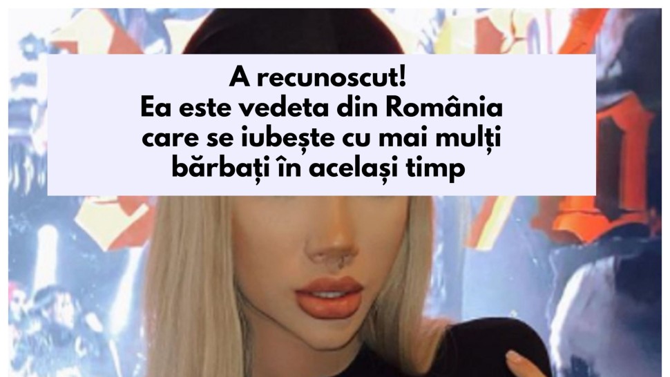 A recunoscut Ea este vedeta din România care se iubește cu mai mulți bărbați în același timp