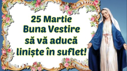 Mesaje de Buna Vestire. Ce gânduri să le transmiți celor din jur
