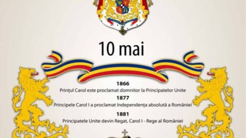 Triplă semnificație istorică. 10 Mai Ziua Regalităţii și a Independenţei Naționale a României