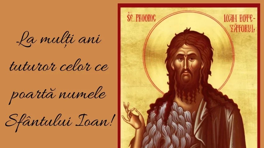 Cui spunem La mulți ani de Sfântul Ioan. Rugăciunea care se rostește în această zi îți schimbă viața