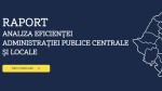 Raport al Guvernului privind eficiența administrației publice centrale și locale Rămâne fragmentată și supradimensionată în raport cu rezultatele obținute