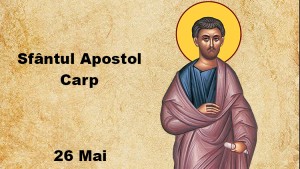 26 mai Sfântul Apostol Carp. Rugăciune către unul din cei 70 de apostoli